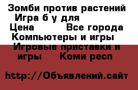 Зомби против растений Игра б/у для xbox 360 › Цена ­ 800 - Все города Компьютеры и игры » Игровые приставки и игры   . Коми респ.